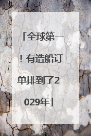 全球第一！有造船订单排到了2029年