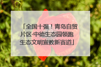 全国十强！青岛自贸片区·中德生态园领跑生态文明宣教新赛道
