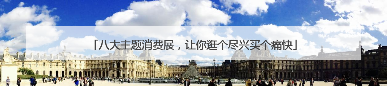 八大主题消费展，让你逛个尽兴买个痛快