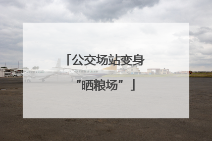 公交场站变身“晒粮场”