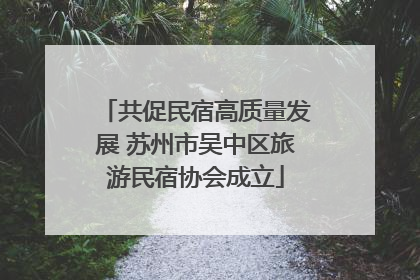 共促民宿高质量发展 苏州市吴中区旅游民宿协会成立