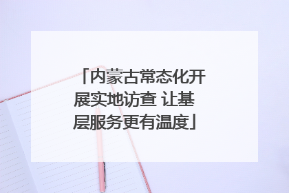 内蒙古常态化开展实地访查 让基层服务更有温度