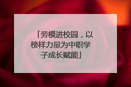 劳模进校园，以榜样力量为中职学子成长赋能