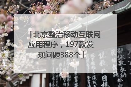 北京整治移动互联网应用程序，197款发现问题388个