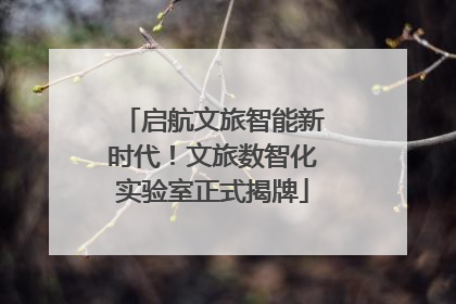 启航文旅智能新时代！文旅数智化实验室正式揭牌