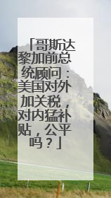 哥斯达黎加前总统顾问：美国对外加关税，对内猛补贴，公平吗？