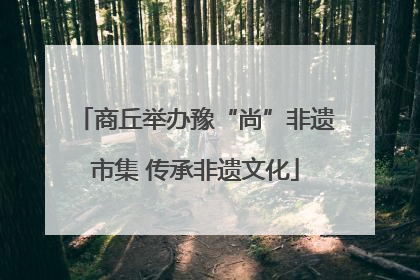 商丘举办豫“尚”非遗市集 传承非遗文化