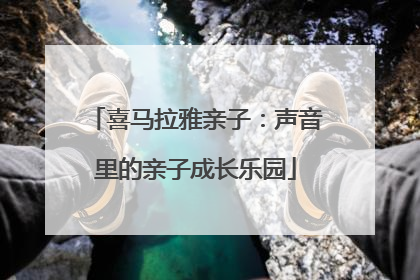 喜马拉雅亲子：声音里的亲子成长乐园