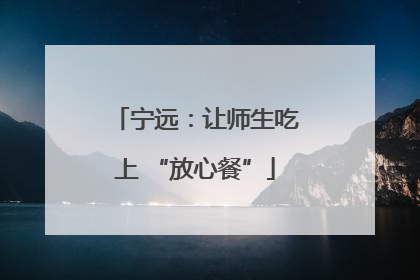 宁远：让师生吃上 “放心餐”