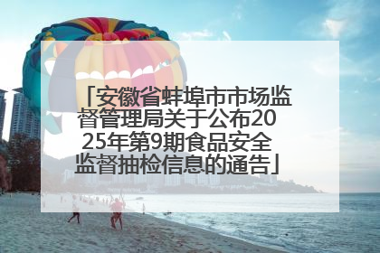 安徽省蚌埠市市场监督管理局关于公布2025年第9期食品安全监督抽检信息的通告