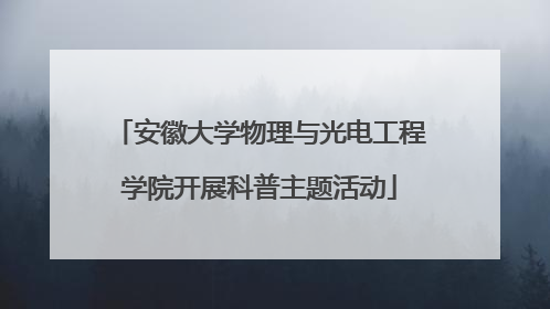 安徽大学物理与光电工程学院开展科普主题活动