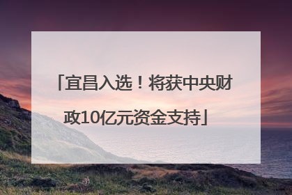宜昌入选！将获中央财政10亿元资金支持