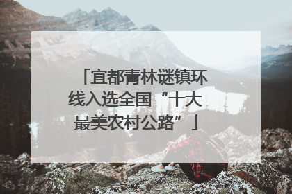 宜都青林谜镇环线入选全国“十大最美农村公路”