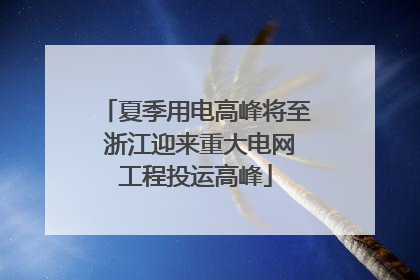 夏季用电高峰将至 浙江迎来重大电网工程投运高峰