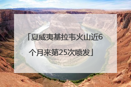 夏威夷基拉韦火山近6个月来第25次喷发