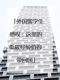 外国留学生感叹：这里的低碳经验值得带回国