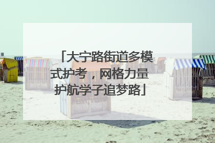 大宁路街道多模式护考，网格力量护航学子追梦路