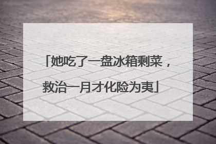 她吃了一盘冰箱剩菜，救治一月才化险为夷
