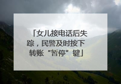 女儿接电话后失踪，民警及时按下转账“暂停”键