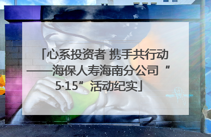 心系投资者 携手共行动——海保人寿海南分公司“5·15”活动纪实
