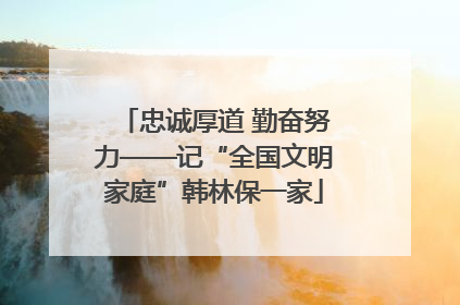 忠诚厚道 勤奋努力——记“全国文明家庭”韩林保一家