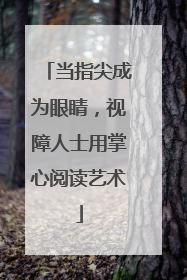 当指尖成为眼睛，视障人士用掌心阅读艺术