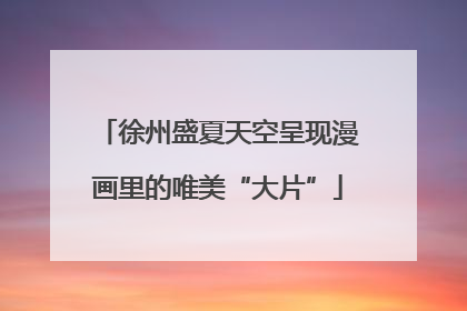 徐州盛夏天空呈现漫画里的唯美“大片”