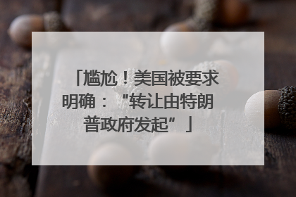 尴尬！美国被要求明确：“转让由特朗普政府发起”