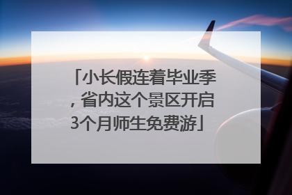 小长假连着毕业季，省内这个景区开启3个月师生免费游