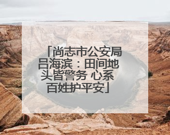尚志市公安局吕海滨：田间地头皆警务 心系百姓护平安