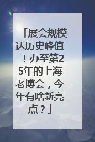 展会规模达历史峰值！办至第25年的上海老博会，今年有啥新亮点？