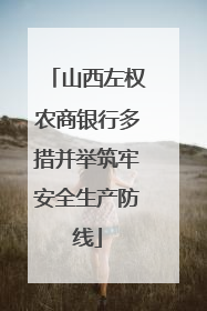 山西左权农商银行多措并举筑牢安全生产防线