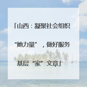 山西：凝聚社会组织“她力量”，做好服务基层“家”文章