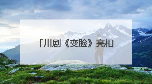 川剧《变脸》亮相武汉 第四届全国戏曲（南方片）会演演出过半频掀热潮