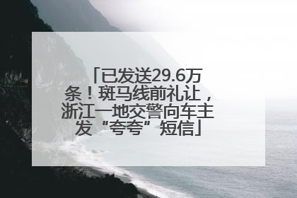 已发送29.6万条！斑马线前礼让，浙江一地交警向车主发“夸夸”短信