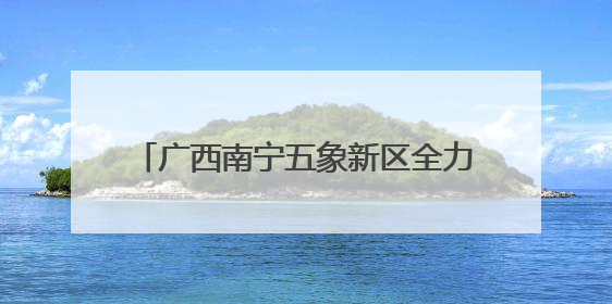 广西南宁五象新区全力推进“两港一区”建设