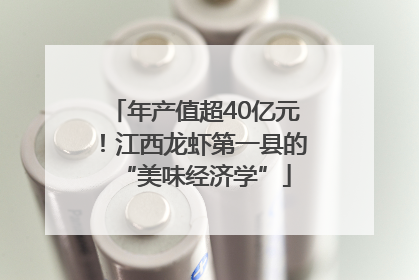 年产值超40亿元！江西龙虾第一县的“美味经济学”