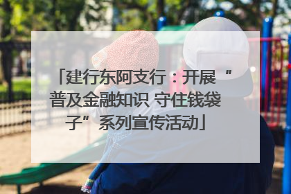 建行东阿支行：开展“普及金融知识 守住钱袋子”系列宣传活动
