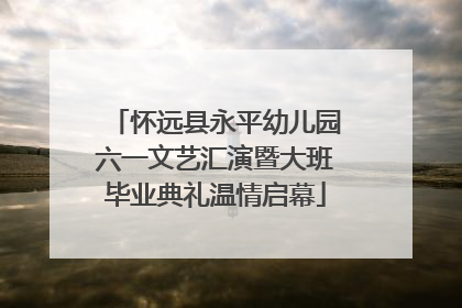 怀远县永平幼儿园六一文艺汇演暨大班毕业典礼温情启幕