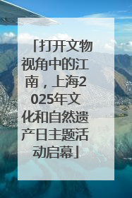 打开文物视角中的江南，上海2025年文化和自然遗产日主题活动启幕
