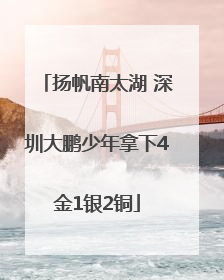 扬帆南太湖 深圳大鹏少年拿下4金1银2铜