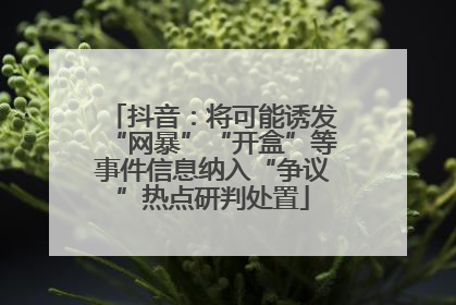 抖音：将可能诱发“网暴”“开盒”等事件信息纳入“争议”热点研判处置