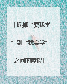 拆掉“要我学”到“我会学”之间的障碍