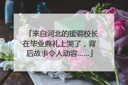 来自河北的援疆校长在毕业典礼上哭了，背后故事令人动容……