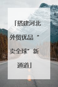 搭建河北外贸优品“卖全球”新通道