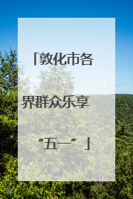 敦化市各界群众乐享“五一”