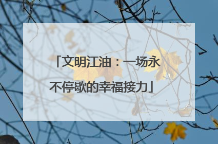 文明江油：一场永不停歇的幸福接力