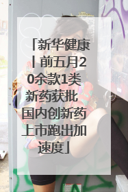新华健康丨前五月20余款1类新药获批 国内创新药上市跑出加速度