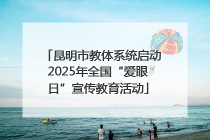 昆明市教体系统启动2025年全国“爱眼日”宣传教育活动