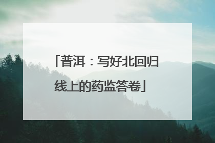 普洱：写好北回归线上的药监答卷